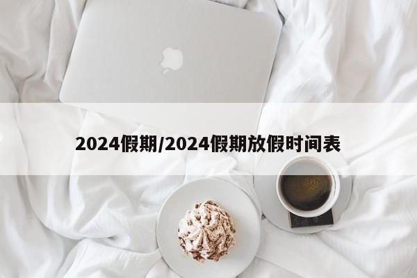 2024假期/2024假期放假时间表