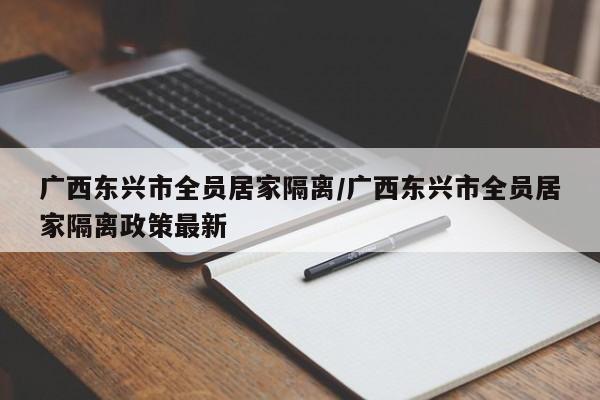 广西东兴市全员居家隔离/广西东兴市全员居家隔离政策最新