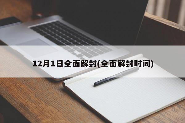 12月1日全面解封(全面解封时间)