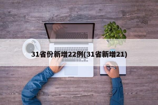 31省份新增22例(31省新增21)