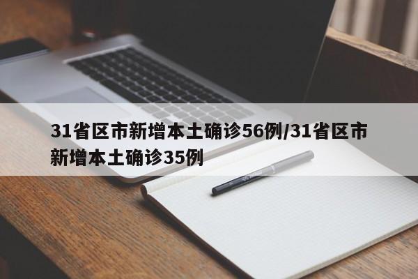 31省区市新增本土确诊56例/31省区市新增本土确诊35例