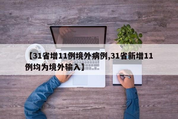 【31省增11例境外病例,31省新增11例均为境外输入】