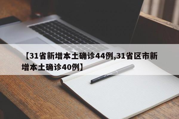 【31省新增本土确诊44例,31省区市新增本土确诊40例】