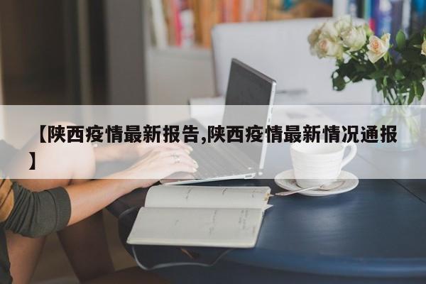 【陕西疫情最新报告,陕西疫情最新情况通报】