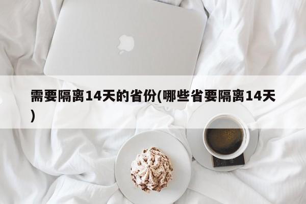 需要隔离14天的省份(哪些省要隔离14天)