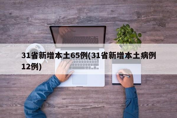 31省新增本土65例(31省新增本土病例12例)