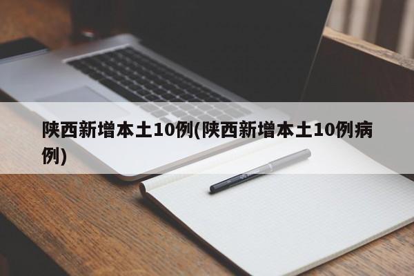 陕西新增本土10例(陕西新增本土10例病例)
