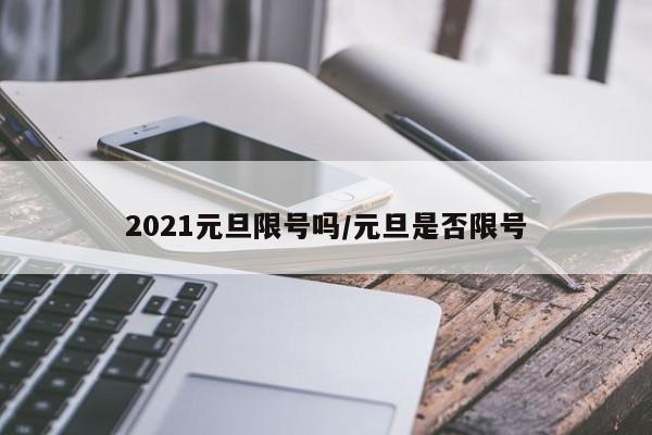 2021元旦限号吗/元旦是否限号