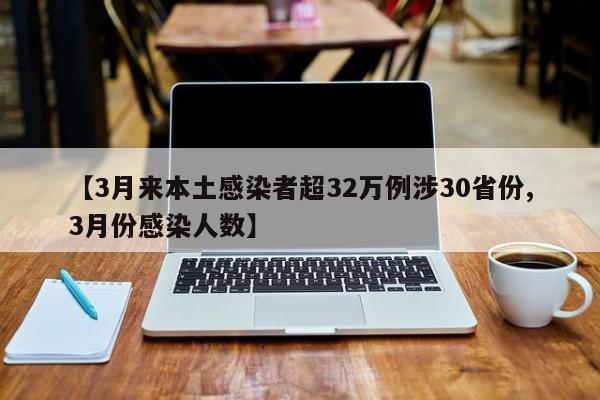 【3月来本土感染者超32万例涉30省份,3月份感染人数】