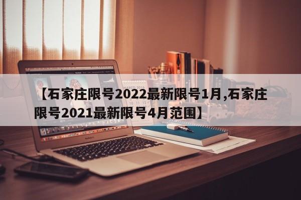 【石家庄限号2022最新限号1月,石家庄限号2021最新限号4月范围】