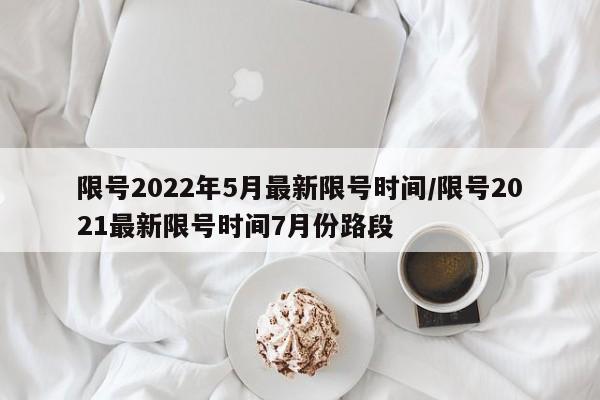 限号2022年5月最新限号时间/限号2021最新限号时间7月份路段