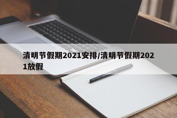 清明节假期2021安排/清明节假期2021放假