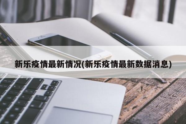 新乐疫情最新情况(新乐疫情最新数据消息)