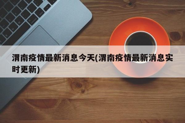 渭南疫情最新消息今天(渭南疫情最新消息实时更新)