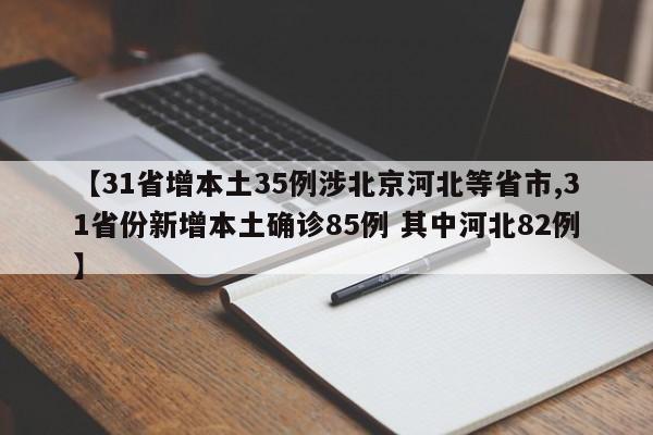 【31省增本土35例涉北京河北等省市,31省份新增本土确诊85例 其中河北82例】