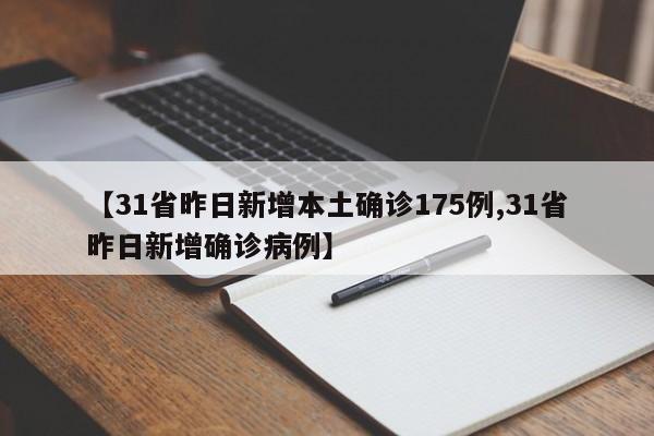 【31省昨日新增本土确诊175例,31省昨日新增确诊病例】