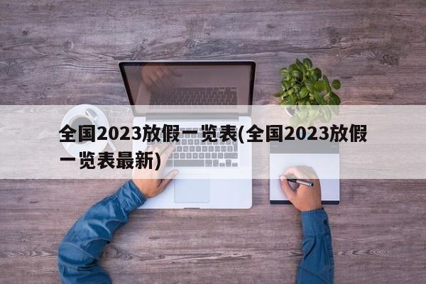 全国2023放假一览表(全国2023放假一览表最新)