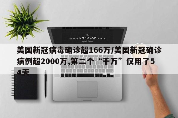 美国新冠病毒确诊超166万/美国新冠确诊病例超2000万,第二个“千万”仅用了54天