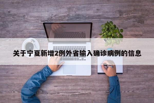 关于宁夏新增2例外省输入确诊病例的信息