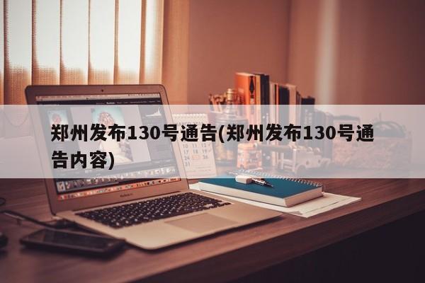 郑州发布130号通告(郑州发布130号通告内容)