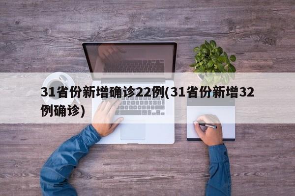 31省份新增确诊22例(31省份新增32例确诊)