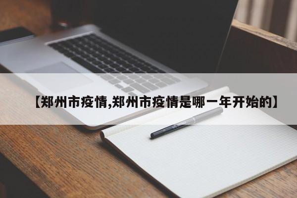 【郑州市疫情,郑州市疫情是哪一年开始的】