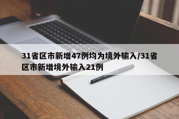 31省区市新增47例均为境外输入/31省区市新增境外输入21例