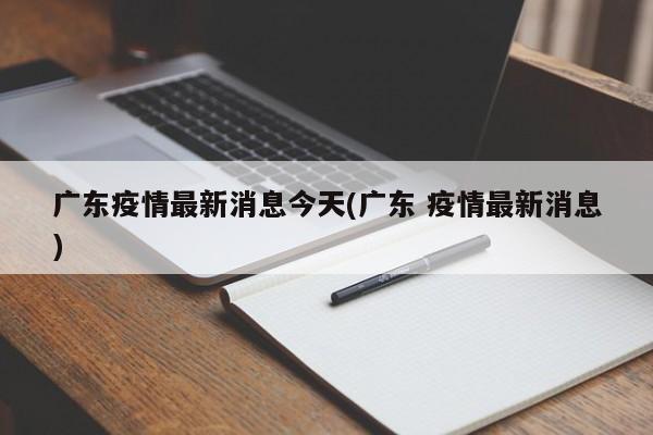 广东疫情最新消息今天(广东 疫情最新消息)