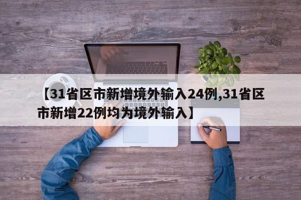 【31省区市新增境外输入24例,31省区市新增22例均为境外输入】