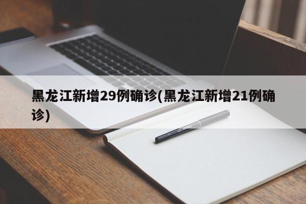 黑龙江新增29例确诊(黑龙江新增21例确诊)