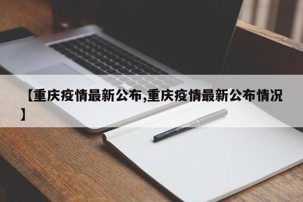 【重庆疫情最新公布,重庆疫情最新公布情况】