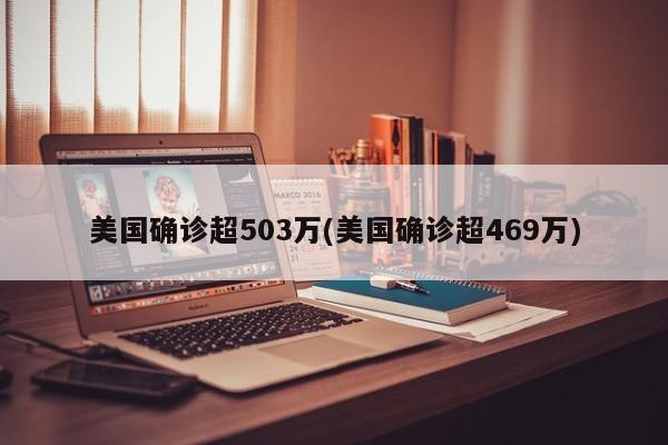美国确诊超503万(美国确诊超469万)